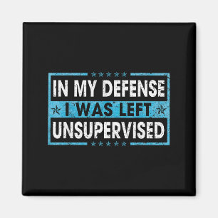Funny Saying In My Defence I Was Left Unsupervised Magnet