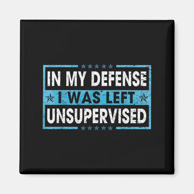 Funny Saying In My Defence I Was Left Unsupervised Magnet (Front)