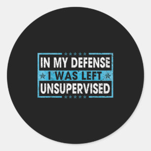 Funny Saying In My Defense I Was Left Unsupervised Classic Round Sticker