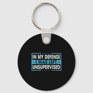 Funny Saying In My Defense I Was Left Unsupervised Key Ring