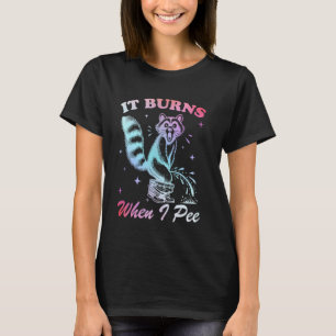 Funny Saying It Burns When I Pee! Sarcastic, Ironi T-Shirt