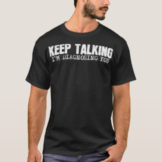 Funny Saying Keep Talking Im Diagnosing You Women T-Shirt