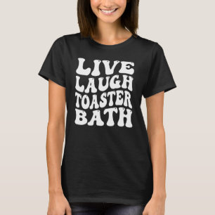 Funny Saying Live Laugh Toaster Bath Inspirational T-Shirt