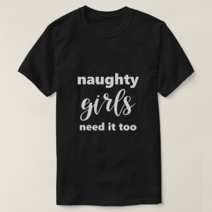 Funny Saying Naughty Girls Need It Too Humourous T-Shirt