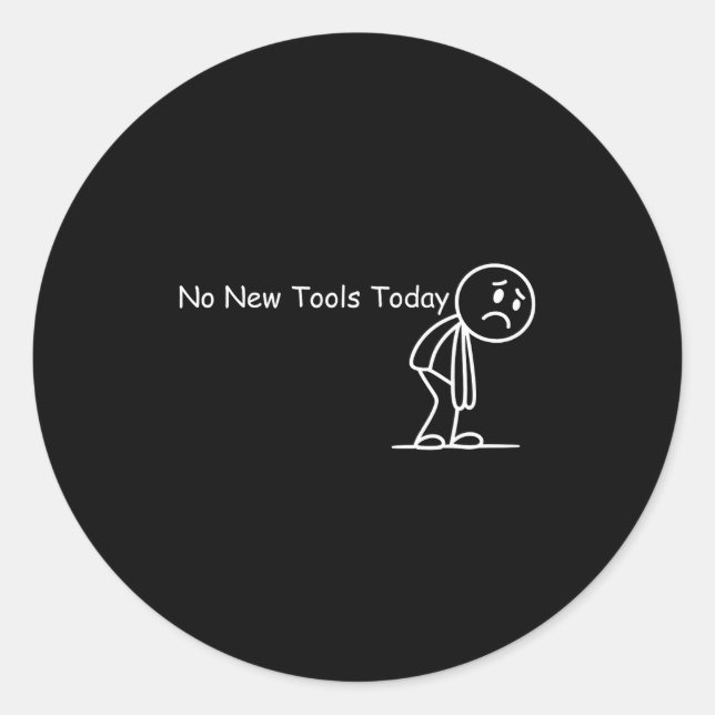 Funny Saying No New Tools Today  Classic Round Sticker (Front)