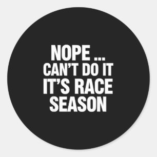 Funny saying nope cant its race season sarcastic classic round sticker
