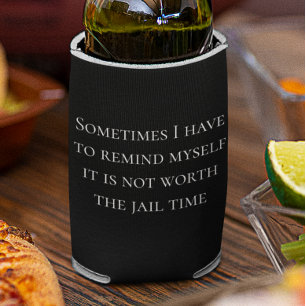 Funny Saying Not worth Jail Time Can Bottle Can Cooler