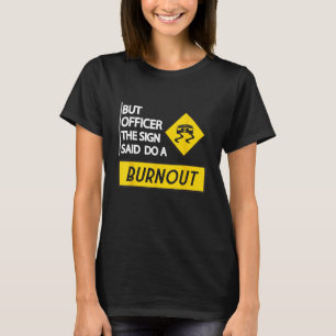Funny Saying Officer The Sign Said Do A Burnout Me T-Shirt