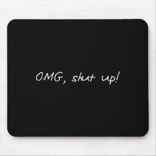 Funny saying omg shut up humour meme sarcasm joke mouse pad