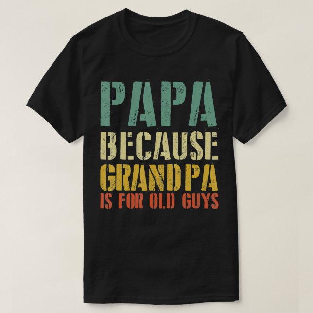 Funny Saying Papa Because Grandpa Is For Old Guys  T-Shirt (Design Front)