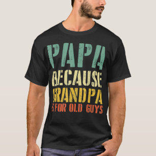 Funny Saying Papa Because Grandpa Is For Old Guys T-Shirt