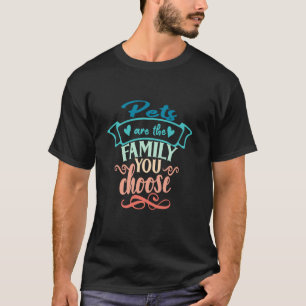 Funny Saying Pets Are The Family You Choose Dog Ca T-Shirt