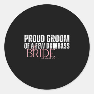 Funny Saying Proud Groom Of A Few Dumb Bride Fun Classic Round Sticker