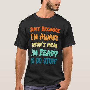 Funny Saying Quotes Just Because I'm Awake T-Shirt