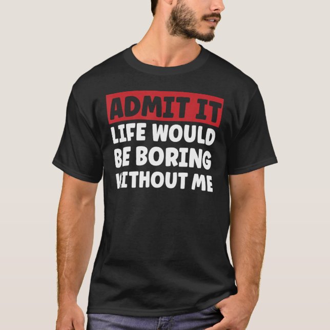 Funny Saying shirt Admit It Life Would Be Boring W (Front)