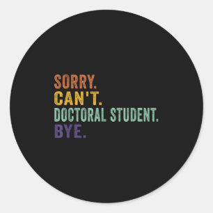 Funny Saying Sorry Can't Doctoral Student Bye Retr Classic Round Sticker