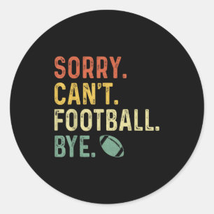 Funny Saying Sorry. Can't. Football. Bye.  Classic Round Sticker
