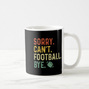 Funny Saying Sorry. Can't. Football. Bye.  Coffee Mug