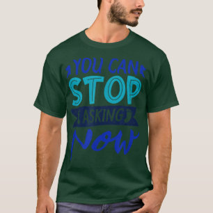 Funny Saying Stop Asking Pregnancy Baby T-Shirt
