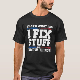 Funny Saying That's What I Do I Fix Stuff And I Kn T-Shirt