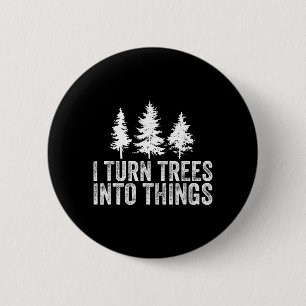 Funny Saying Turn Trees Into Things Woodworking 6 Cm Round Badge