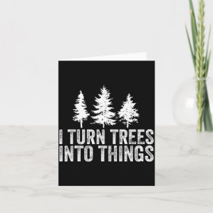 Funny Saying Turn Trees Into Things Woodworking Card