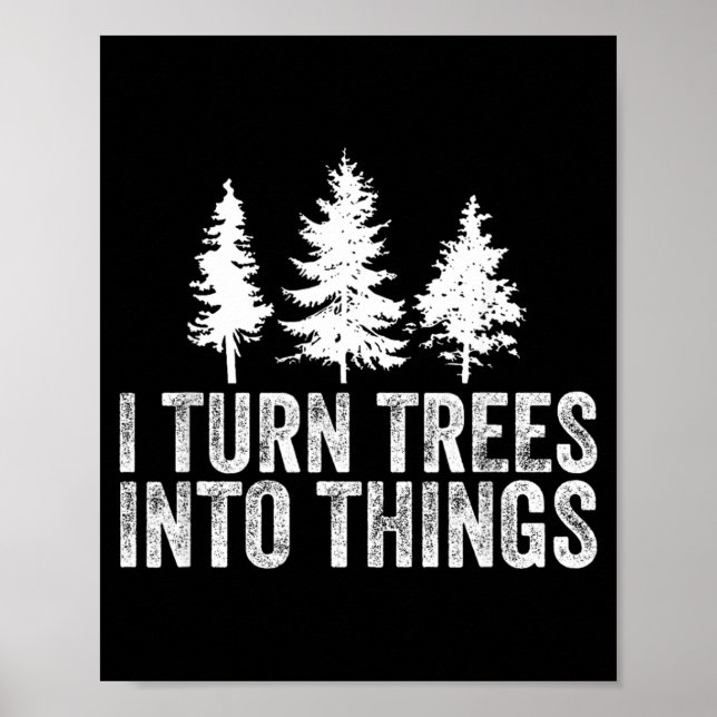 Funny Saying Turn Trees Into Things Woodworking Poster (Front)