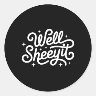 Funny Saying Well Sheeyit Classic Round Sticker