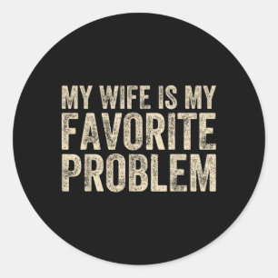 Funny Saying Wife Is Favourite Problem Humour Classic Round Sticker