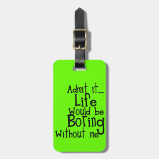FUNNY SAYINGS ADMIT LIFE BORING WITHOUT ME COMMENT LUGGAGE TAG