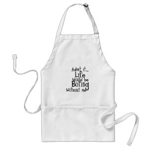 FUNNY SAYINGS ADMIT LIFE BORING WITHOUT ME COMMENT STANDARD APRON