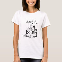 FUNNY SAYINGS ADMIT LIFE BORING WITHOUT ME COMMENT