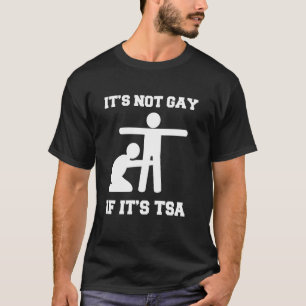 Funny Sayings Distressed It Is Not Gay If It's TSA T-Shirt