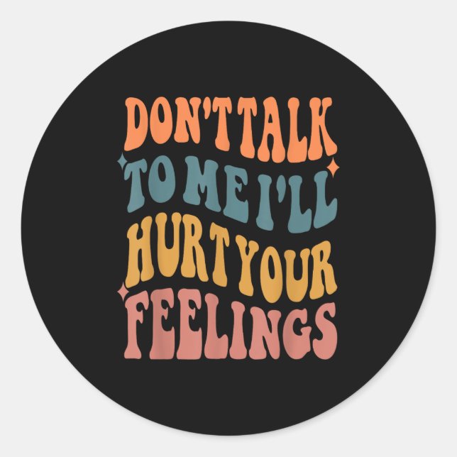 Funny Sayings Don't Talk To Me I'll Hurt Your Feel Classic Round Sticker (Front)