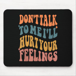 Funny Sayings Don't Talk To Me I'll Hurt Your Feel Mouse Pad