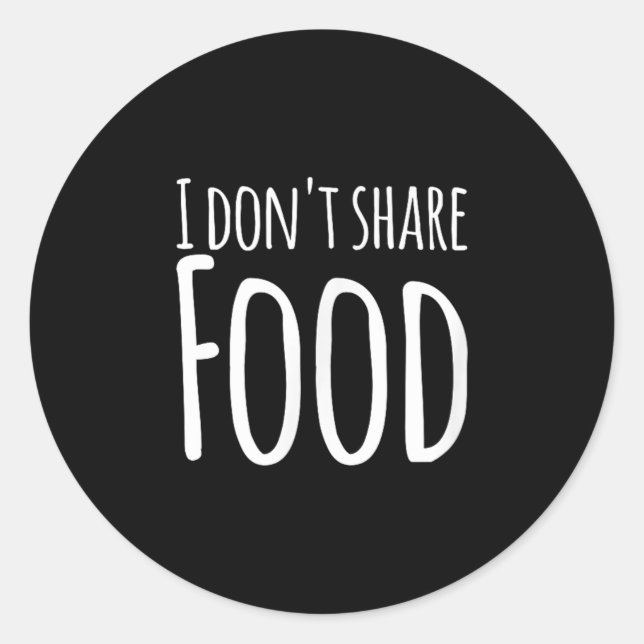 Funny Sayings - I Don't Share Food  Classic Round Sticker (Front)