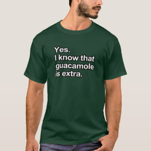 Funny Sayings - I know that guacamole is extra T-Shirt