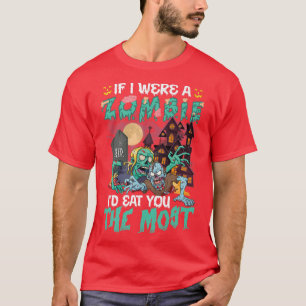 Funny Scary Halloween IF I WERE A ZOMBIE ID EAT YO T-Shirt