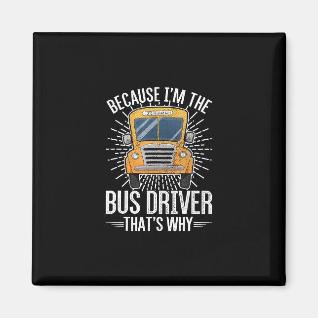 funny school bus design im  bus driver thats why . magnet (Front)