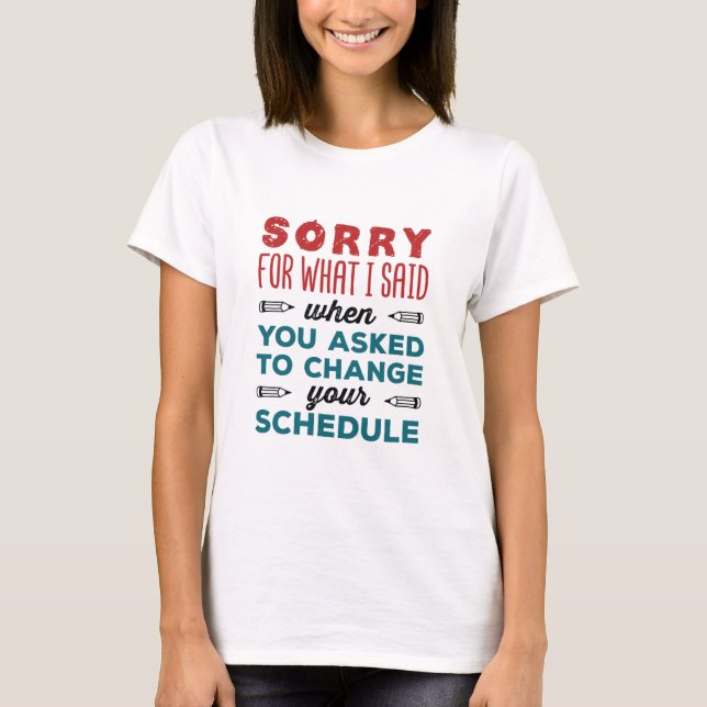 Funny School Counsellor Sorry Said Change Schedule T-Shirt (Front)