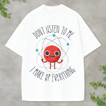 Funny Science Atom Character I Make Up Everything T-Shirt<br><div class="desc">Add a spark of humor to your outfit with this cute science pun tee! Featuring a smiling red atom surrounded by orbiting electrons and the phrase “Don’t listen to me… I make up everything, ” this design blends clever wordplay with adorable cartoon art. Perfect for scientists, students, teachers, or anyone...</div>