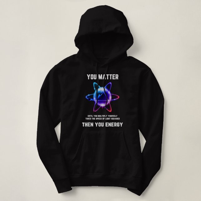 Funny Science , Atom Science , You Matter Energy  Hoodie (Design Front)