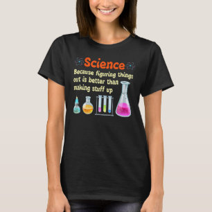 Funny  Science Because Figuring Things Out Is Bett T-Shirt