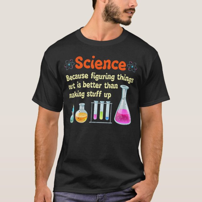 Funny  Science Because Figuring Things Out Is Bett T-Shirt (Front)