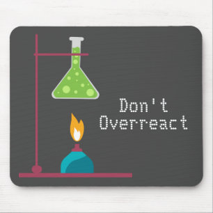 Funny Science chemistry don't overreact quote Mouse Pad