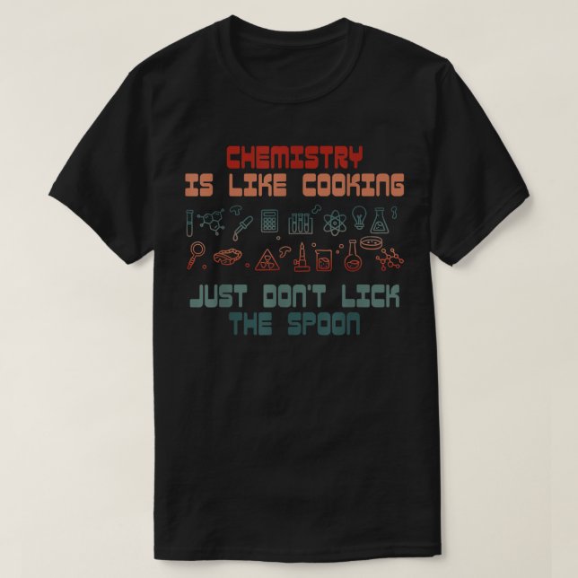 Funny Science Chemistry Is Like Cooking For Chemis T-Shirt (Design Front)