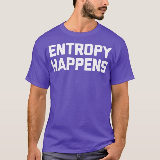 Funny Science  Entropy Happens  funny physics T-Shirt (Front)