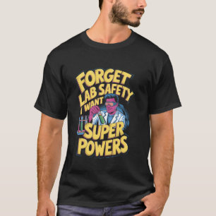 Funny Science Meme Forget Lab Safety Quote T-Shirt
