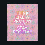 Funny Science Saying Positive Attitude Girly Pink Fleece Blanket<br><div class="desc">Staying positive is never easy unless you think like a proton and then you'll always stay positive. A cool fun science-inspired design. You can even customise the background to your favourite colour. Designed by Thisisnotme©</div>