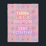 Funny Science Saying Positive Attitude Girly Pink Fleece Blanket<br><div class="desc">Staying positive is never easy unless you think like a proton and then you'll always stay positive. A cool fun science-inspired design. You can even customise the background to your favourite colour. Designed by Thisisnotme©</div>